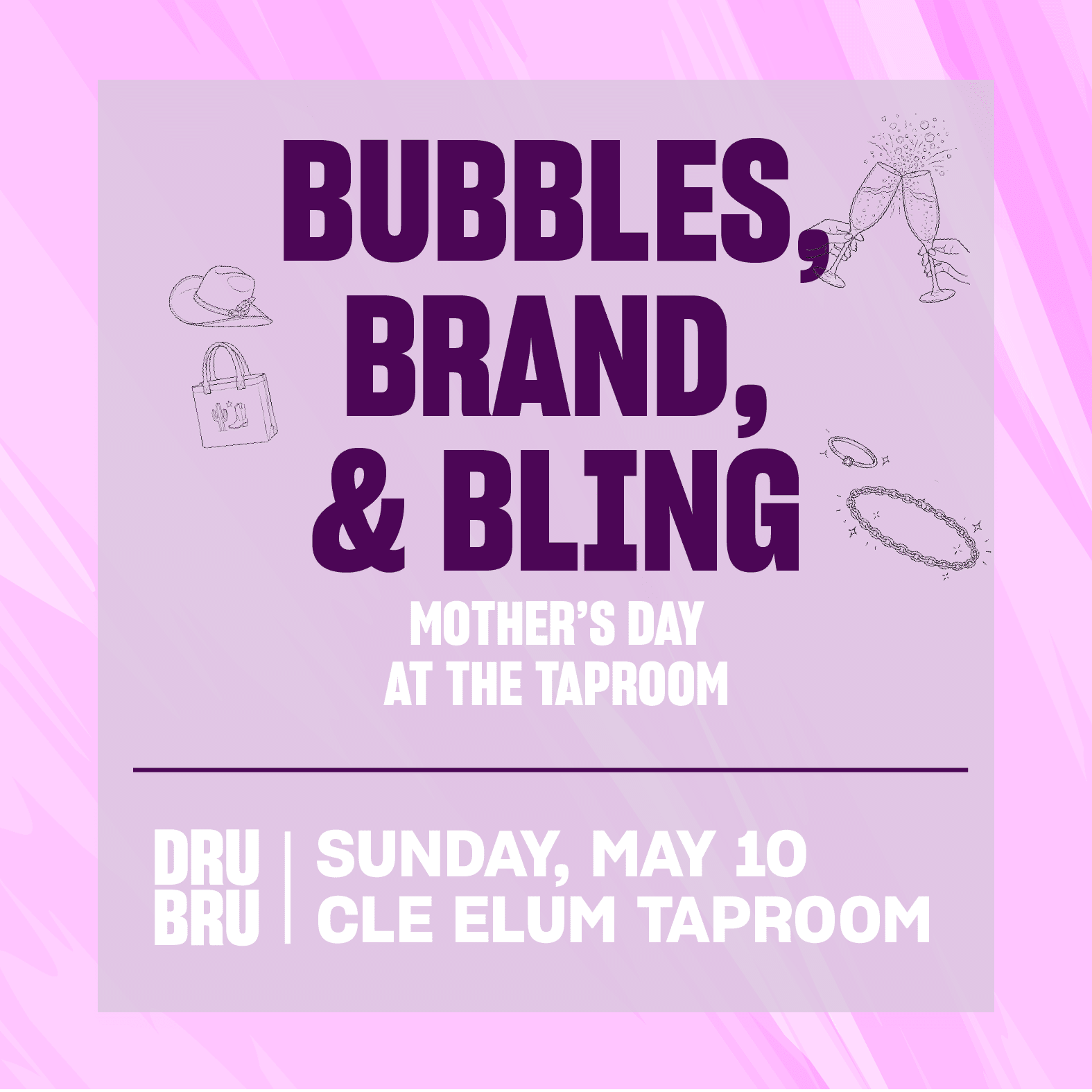 Bubbles, Brand, & Bling - Mother's Day at the Taproom